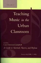 Teaching Music in the Urban Classroom: A Guide to Survival, Success, and Reform: Volume 1