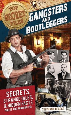 Top Secret Files: Gangsters and Bootleggers: Secrets, Strange Tales, and Hidden Facts about the Roaring 20s