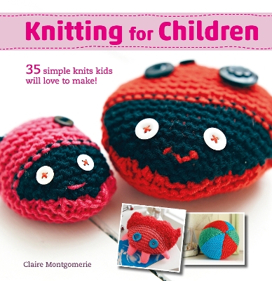 Knitting for Children: 35 Simple Knits Kids Will Love to Make