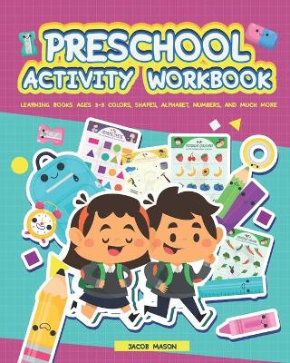 Preschool Activity Workbook: Learning Books Ages 3-5 Colors, Shapes, Alphabet, Numbers, and Much More