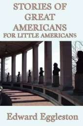 Stories of Great Americans For Little Americans: Short Biographies of American Leaders for Young Readers