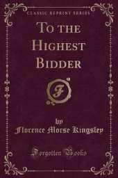 To the Highest Bidder (Classic Reprint)