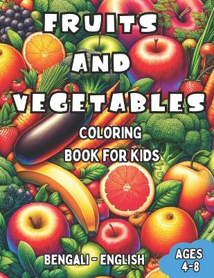 Bengali - English Fruits and Vegetables Coloring Book for Kids Ages 4-8: Bilingual Coloring Book with English Translations Color and Learn Bengali For Beginners Great Gift for Boys & Girls