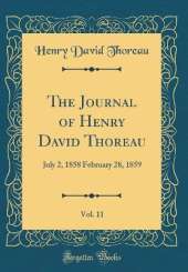 The Journal of Henry David Thoreau, Vol. 11: July 2, 1858 February 28, 1859 (Classic Reprint)