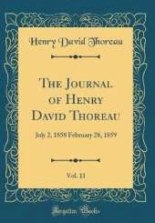 The Journal of Henry David Thoreau, Vol. 11: July 2, 1858 February 28, 1859 (Classic Reprint)