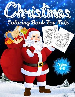 Christmas Coloring Book for Kids Ages 4-8: Over 70 Christmas Unique Coloring Pages For Kids Ages 4-8, 8-12, Including Santa Claus, Reindeer, Snowmen, Christmas Trees, Snow Mandalas & More!