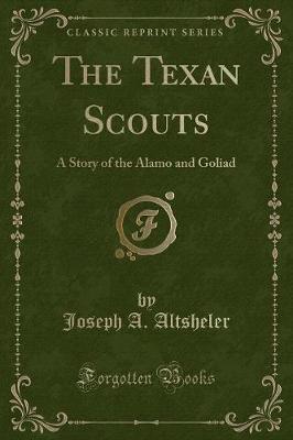 The Texan Scouts: A Story of the Alamo and Goliad (Classic Reprint)