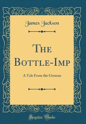 The Bottle-Imp: A Tale From the German (Classic Reprint)