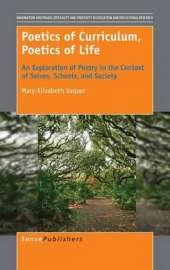 Poetics of Curriculum, Poetics of Life: An Exploration of Poetry in the Context of Selves, Schools, and Society