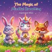 The Magic of Mindful Breathing: Positive Affirmations for Calm, Confidence, and Emotional Strength