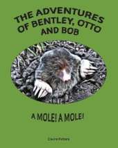 The Adventures of Bentley, Otto and Bob: A Mole! A Mole!