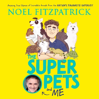 The Superpets (and Me!): Amazing True Stories of Incredible Animals from the Nation’s Favourite Supervet