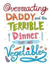 Overreacting Daddy and the Terrible Dinner That Had Vegetables!