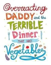 Overreacting Daddy and the Terrible Dinner That Had Vegetables!