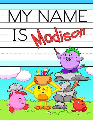 My Name is Madison: Personalized Primary Tracing Workbook for Kids Learning How to Write Their Name, Practice Paper with 1 Ruling Designed for Children in Preschool and Kindergarten