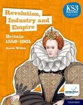 KS3 History 4th Edition: Revolution, Industry and Empire: Britain 1558-1901 Student Book