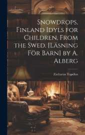 Snowdrops, Finland Idyls for Children, From the Swed. [Läsning För Barn] by A. Alberg