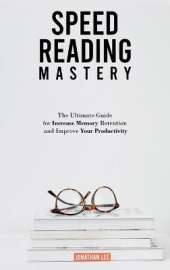 Speed Reading Mastery: The Ultimate Guide for Increase Memory Retention and Improve your Productivity