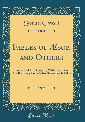 Fables of Æsop, and Others: Translated Into English; With Insructive Applications; And a Print Before Each Fable (Classic Reprint)
