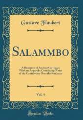 Salammbo, Vol. 4: A Romance of Ancient Carthage; With an Appendix Containing Notes of the Controversy Over the Romance (Classic Reprint)