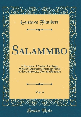 Salammbo, Vol. 4: A Romance of Ancient Carthage; With an Appendix Containing Notes of the Controversy Over the Romance (Classic Reprint)