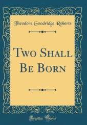 Two Shall Be Born (Classic Reprint)