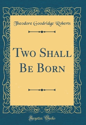 Two Shall Be Born (Classic Reprint)