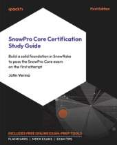 SnowPro Core Certification Study Guide: Build a solid foundation in Snowflake to pass the SnowPro Core exam on the first attempt