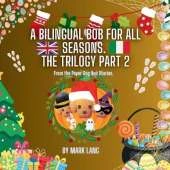 A Bilingual Bob For All Seasons - The Trilogy 2: From the Paper Dog Bob Stories