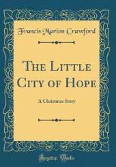 The Little City of Hope: A Christmas Story (Classic Reprint)
