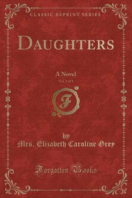 Daughters, Vol. 2 of 3: A Novel (Classic Reprint)