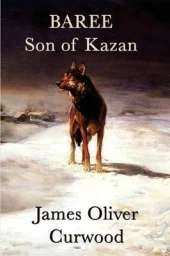 Baree, Son of Kazan: A Classic Dog and Wolf Adventure