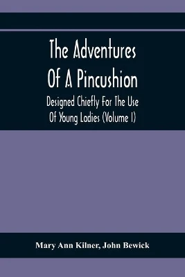 The Adventures Of A Pincushion: Designed Chiefly For The Use Of Young Ladies (Volume I)