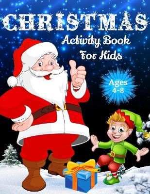 Christmas Activity Book For Kids Ages 4-8: Over 70 Unique Christmas Activity Pages For Kids Ages 4-8, 8-12, Including Word Search, Mazes, Crosswords, Dot Tracing, Missing Letters, Find the Differences, I Spy, Matching Game, Word Scramble & Coloring Pa