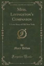 Miss. Livingston's Companion: A Love Story of Old New York (Classic Reprint)