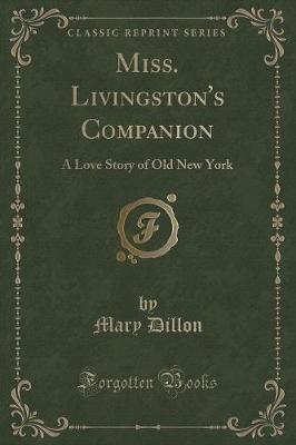 Miss. Livingston's Companion: A Love Story of Old New York (Classic Reprint)