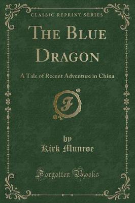 The Blue Dragon: A Tale of Recent Adventure in China (Classic Reprint)