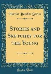 Stories and Sketches for the Young (Classic Reprint)