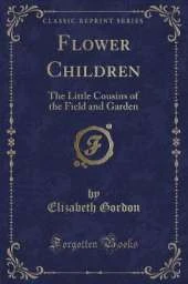 Flower Children: The Little Cousins of the Field and Garden (Classic Reprint)