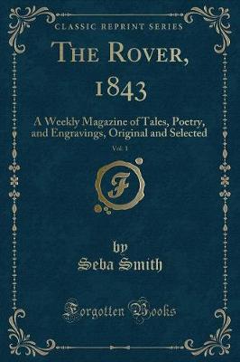 The Rover, 1843, Vol. 1: A Weekly Magazine of Tales, Poetry, and Engravings, Original and Selected (Classic Reprint)