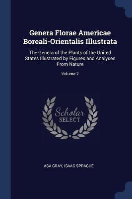Genera Florae Americae Boreali-Orientalis Illustrata: The Genera of the Plants of the United States Illustrated by Figures and Analyses from Nature; Volume 2
