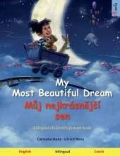 My Most Beautiful Dream - Můj nejkrásnějsí sen (English - Czech): Bilingual children's picture book, with online audio and video