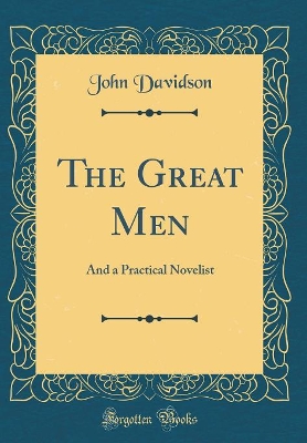 The Great Men: And a Practical Novelist (Classic Reprint)