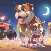 Bedtime Story from Dad: We Are Not Alone: An inspirational Storybook About Construction Vehicles, Dad & Son for Fathers to Enjoy with Their Kids Ages 3-10 A Story for Dad to Tell His Children Before Bed or Anytime