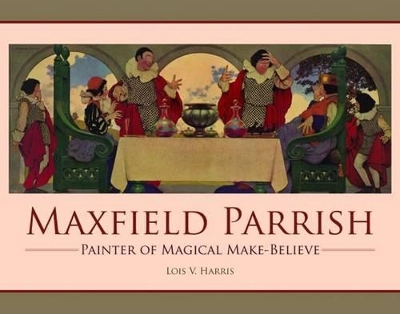 Maxfield Parrish: Painter of Magical Make-Believe