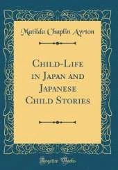 Child-Life in Japan and Japanese Child Stories (Classic Reprint)