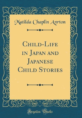Child-Life in Japan and Japanese Child Stories (Classic Reprint)