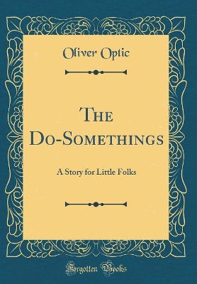 The Do-Somethings: A Story for Little Folks (Classic Reprint)