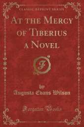 At the Mercy of Tiberius a Novel (Classic Reprint)