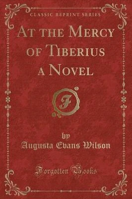 At the Mercy of Tiberius a Novel (Classic Reprint)